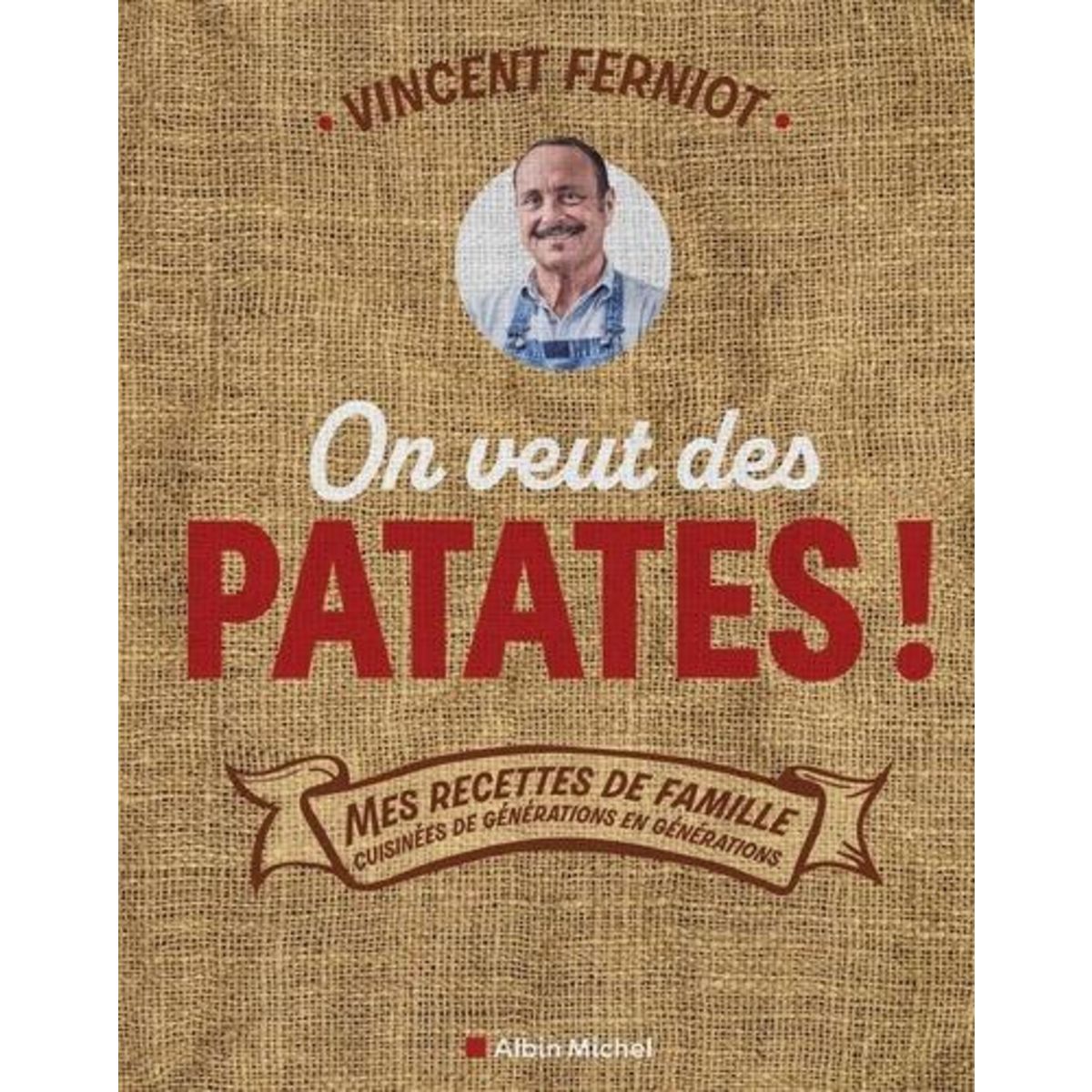 ON VEUT DES PATATES ! MES RECETTES DE FAMILLE CUISINEES DE GENERATION EN GENERATION, Ferniot Vincent