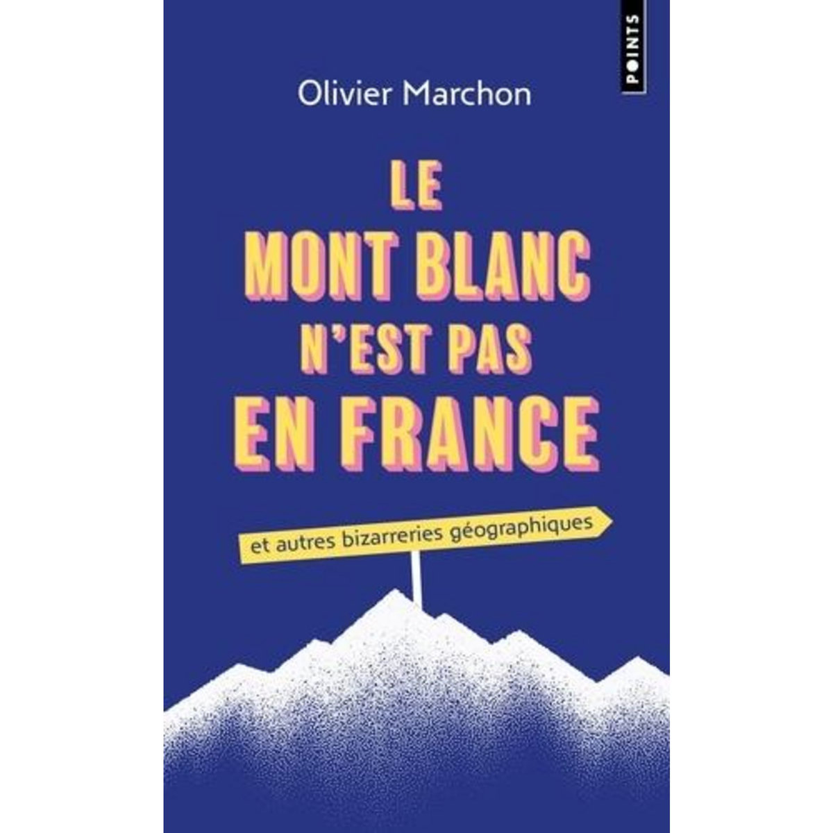 LE MONT BLANC N'EST PAS EN FRANCE ! ET AUTRES BIZARRERIES GEOGRAPHIQUES, Marchon Olivier