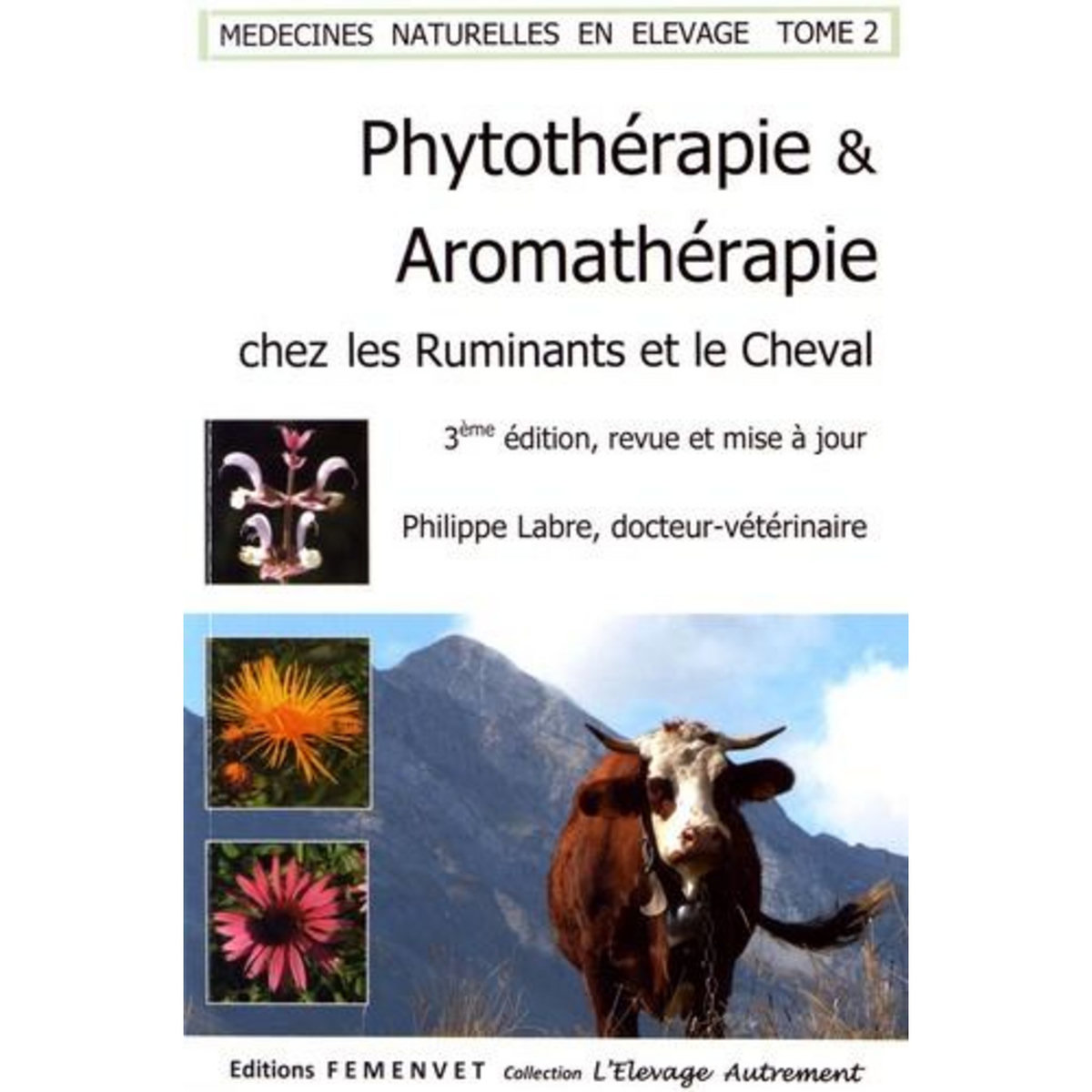 MEDECINES NATURELLES EN ELEVAGE. TOME 2, PHYTOTHERAPIE ET AROMATHERAPIE CHEZ LES RUMINANTS ET LE CHEVAL, 3E EDITION, Labre Philippe
