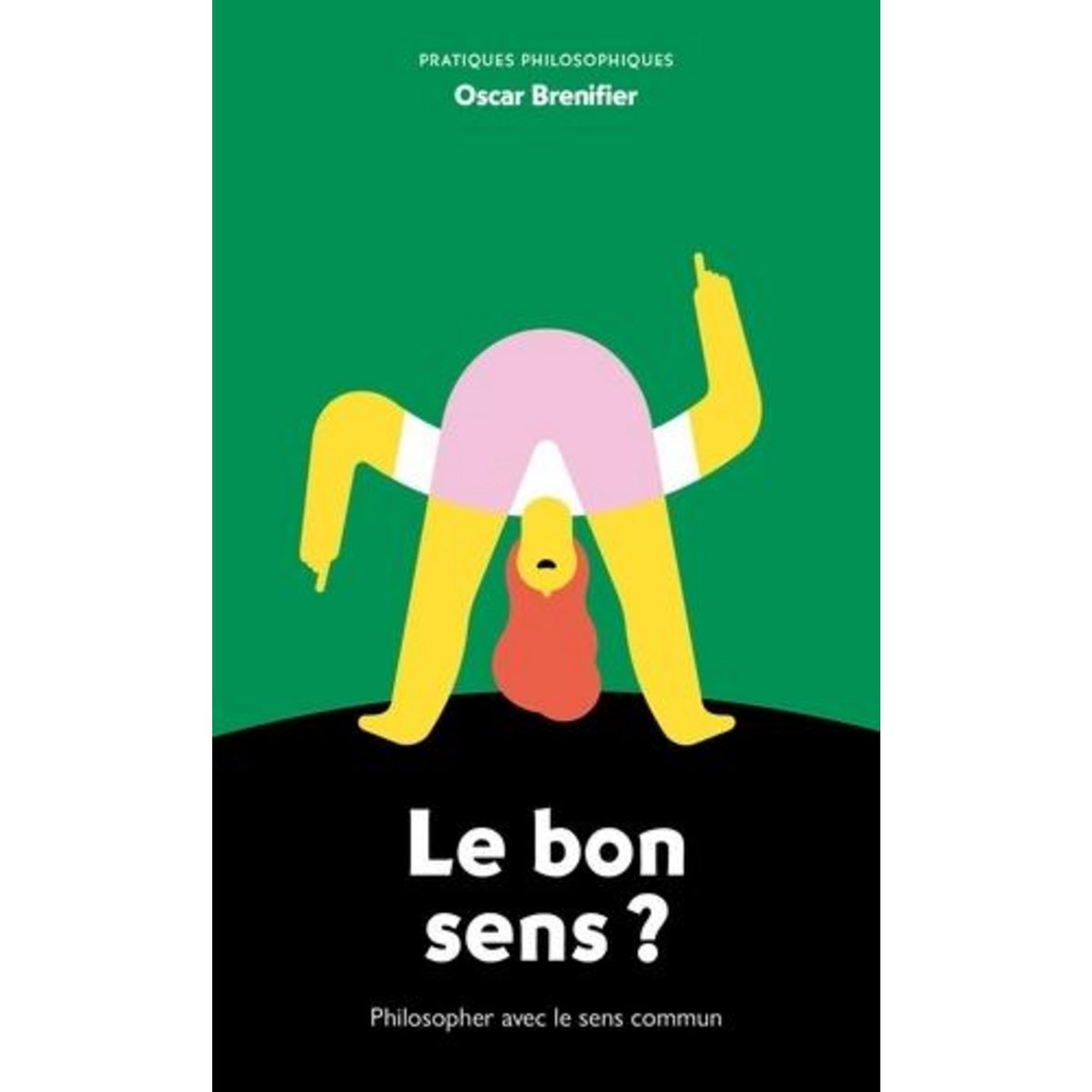 LE BON SENS ? PHILOSOPHER AVEC LE SENS COMMUN, Brenifier Oscar