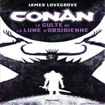 CONAN : LE CULTE DE LA LUNE D'OBSIDIENNE. UN ROMAN  PIERRE NOIRE , Lovegrove James