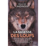LA SAGESSE DES LOUPS. COMMENT ILS PENSENT, S'ORGANISENT, SE SOUCIENT LES UNS DES AUTRES..., Radinger Elli H.