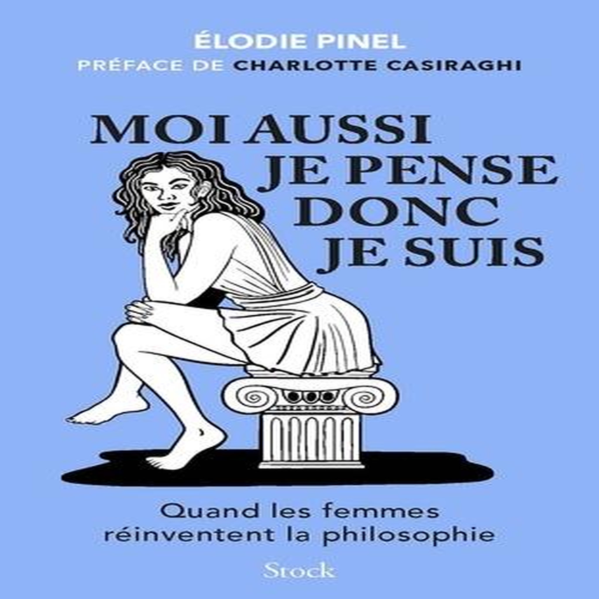 MOI AUSSI JE PENSE DONC JE SUIS. QUAND LES FEMMES REINVENTENT LA PHILOSOPHIE, Pinel Elodie
