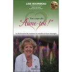 TON CORPS DIT :  AIME-TOI ! . LES MALAISES ET MALADIES ET LEURS MESSAGES, Bourbeau Lise