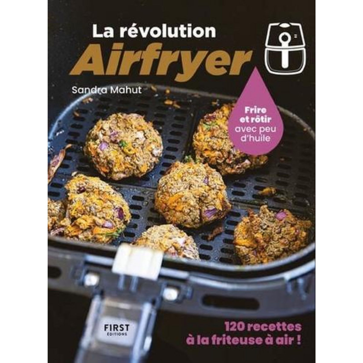 LA REVOLUTION AIRFRYER. FRIRE OU ROTIR AVEC PEU D'HUILE, Mahut Sandra