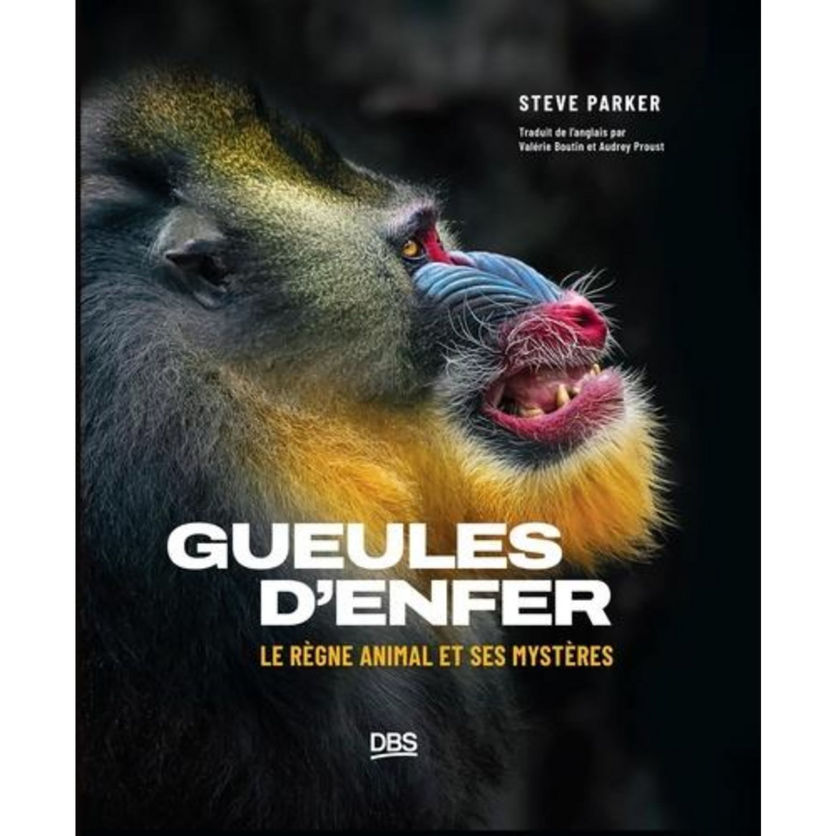 GUEULES D'ENFER ! LE REGNE ANIMAL ET SES MYSTERES, Parker Steve