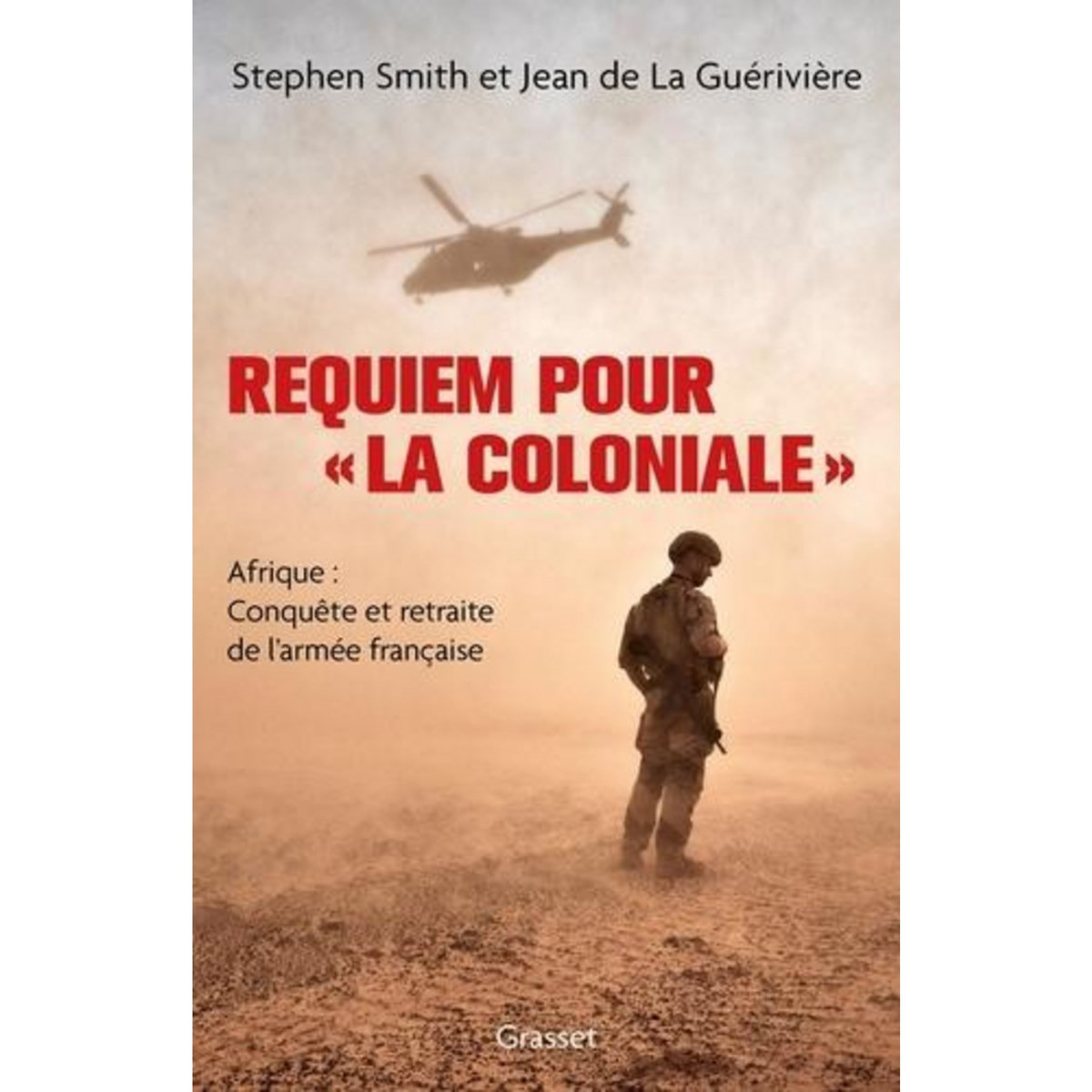 REQUIEM POUR « LA COLONIALE ». AFRIQUE : CONQUETE ET RETRAITE DE L'ARMEE FRANCAISE, Smith Stephen