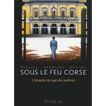 SOUS LE FEU CORSE. L'ENQUETE DU JUGE DES PAILLOTES, Camberou Patrice