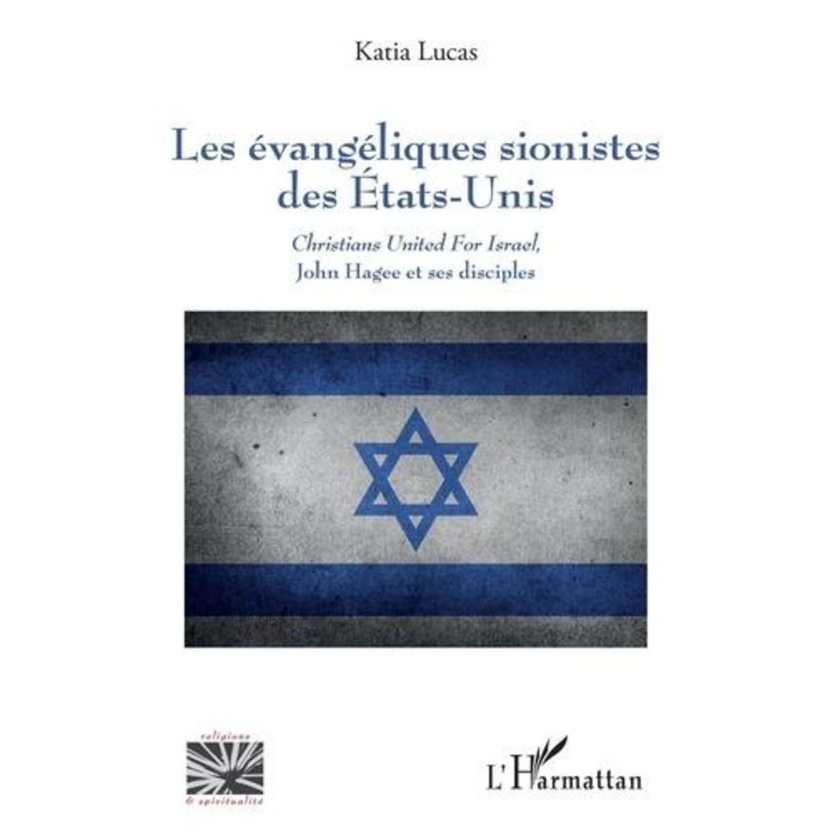 LES EVANGELIQUES SIONISTES DES ETATS-UNIS.  CHRISTIANS UNITED FOR ISRAEL , JOHN HAGEE ET SES DISCIPLES, Lucas Katia