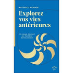 EXPLOREZ VOS VIES ANTERIEURES. UN VOYAGE FASCINANT AUX FRONTIERES DE L'INCONSCIENT, Monade Mathieu