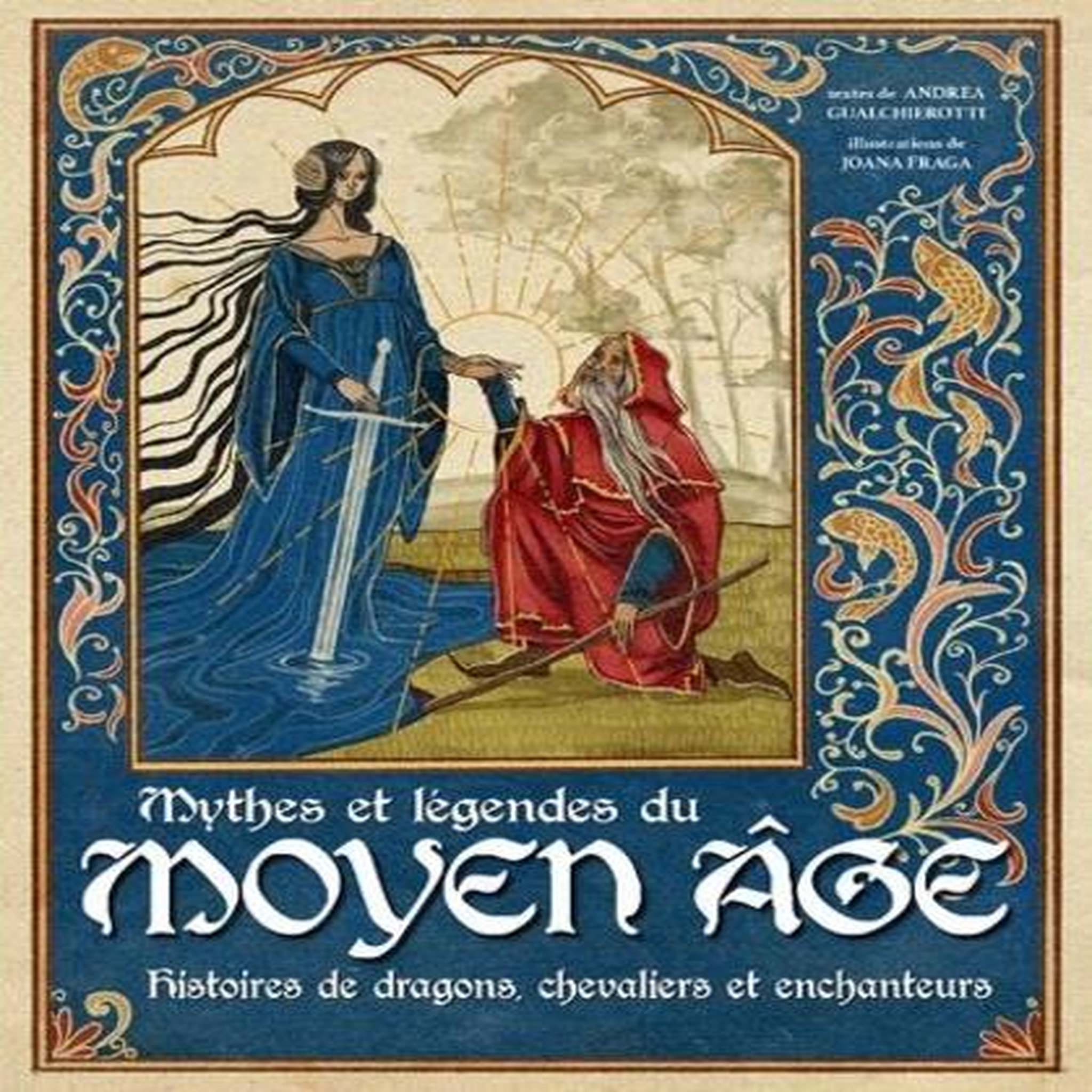 MYTHES ET LEGENDES DU MOYEN AGE. HISTOIRES DE DRAGONS, CHEVALIERS ET ENCHANTEURS, Gualchierotti Andrea