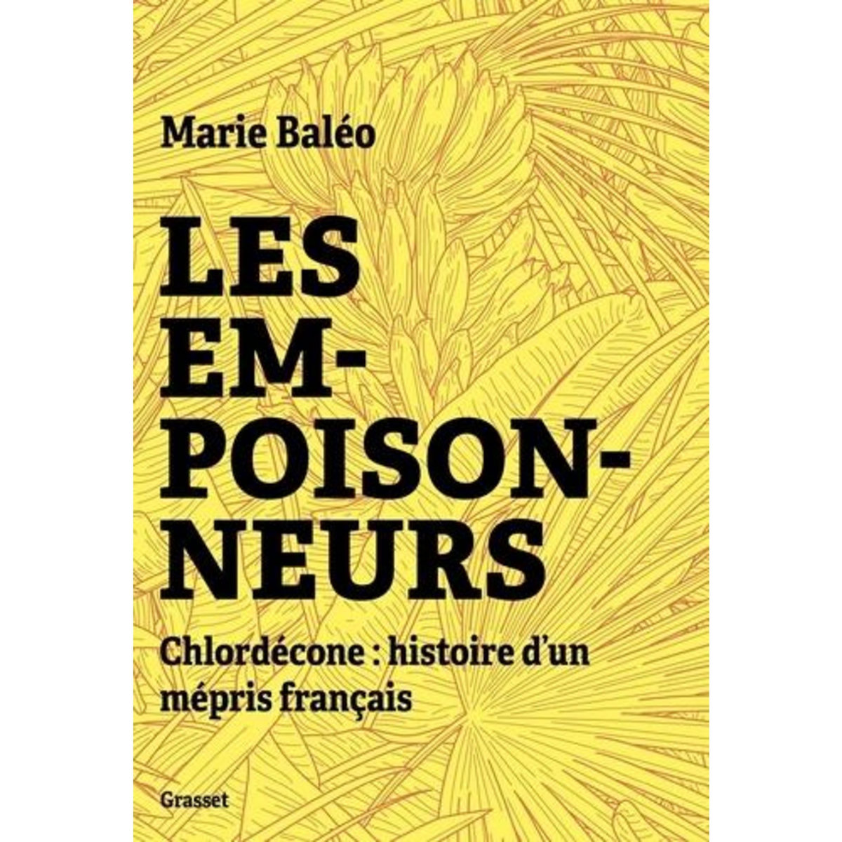 LES EMPOISONNEURS. CHLORDECONE : HISTOIRE D'UN MEPRIS FRANCAIS, Baléo Marie