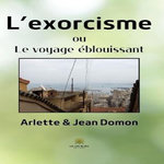 L'EXORCISME. OU LE VOYAGE EBLOUISSANT, Domon Arlette