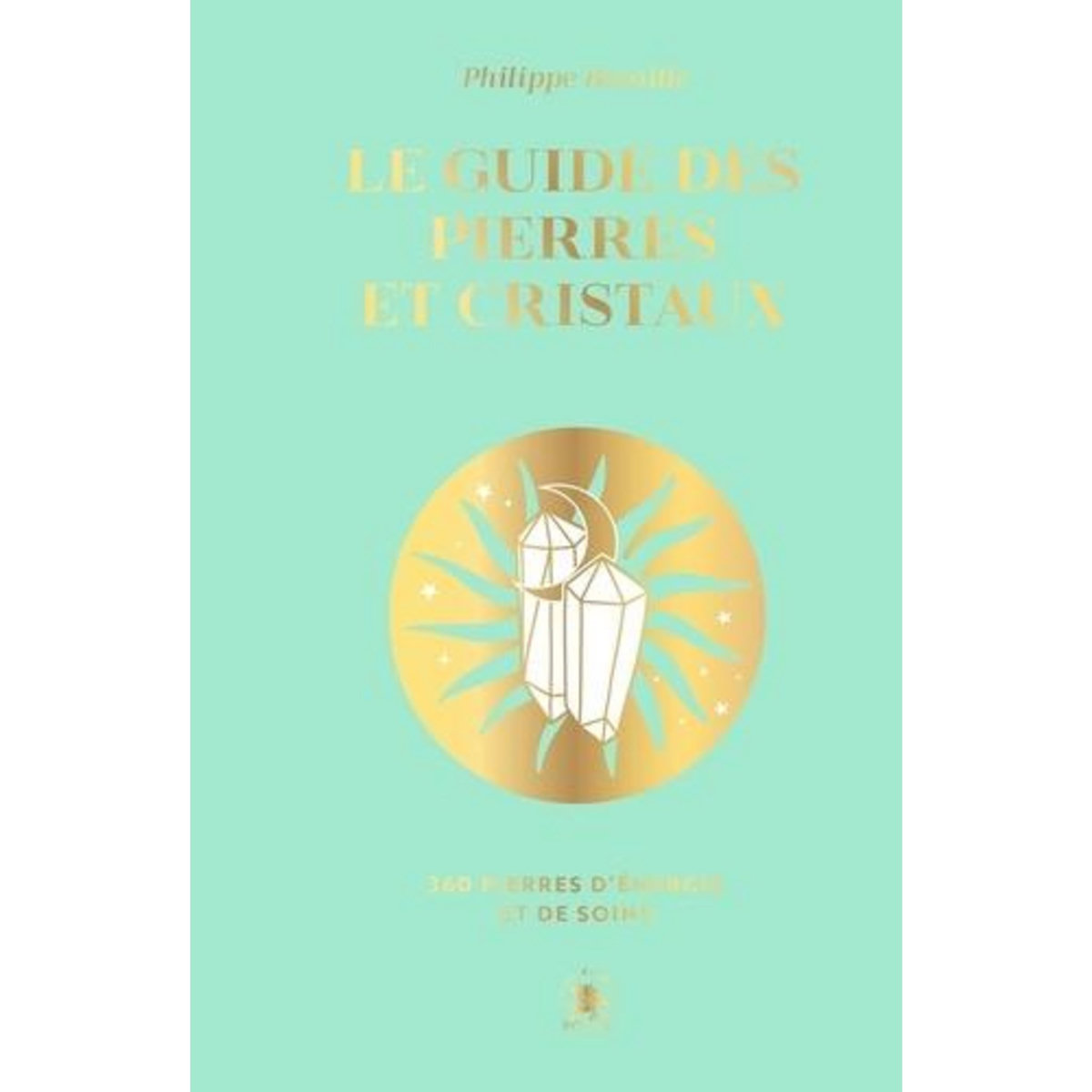 LE GUIDE DES PIERRES ET CRISTAUX. 360 PIERRES D'ENERGIE ET DE SOINS, Bataille Philippe