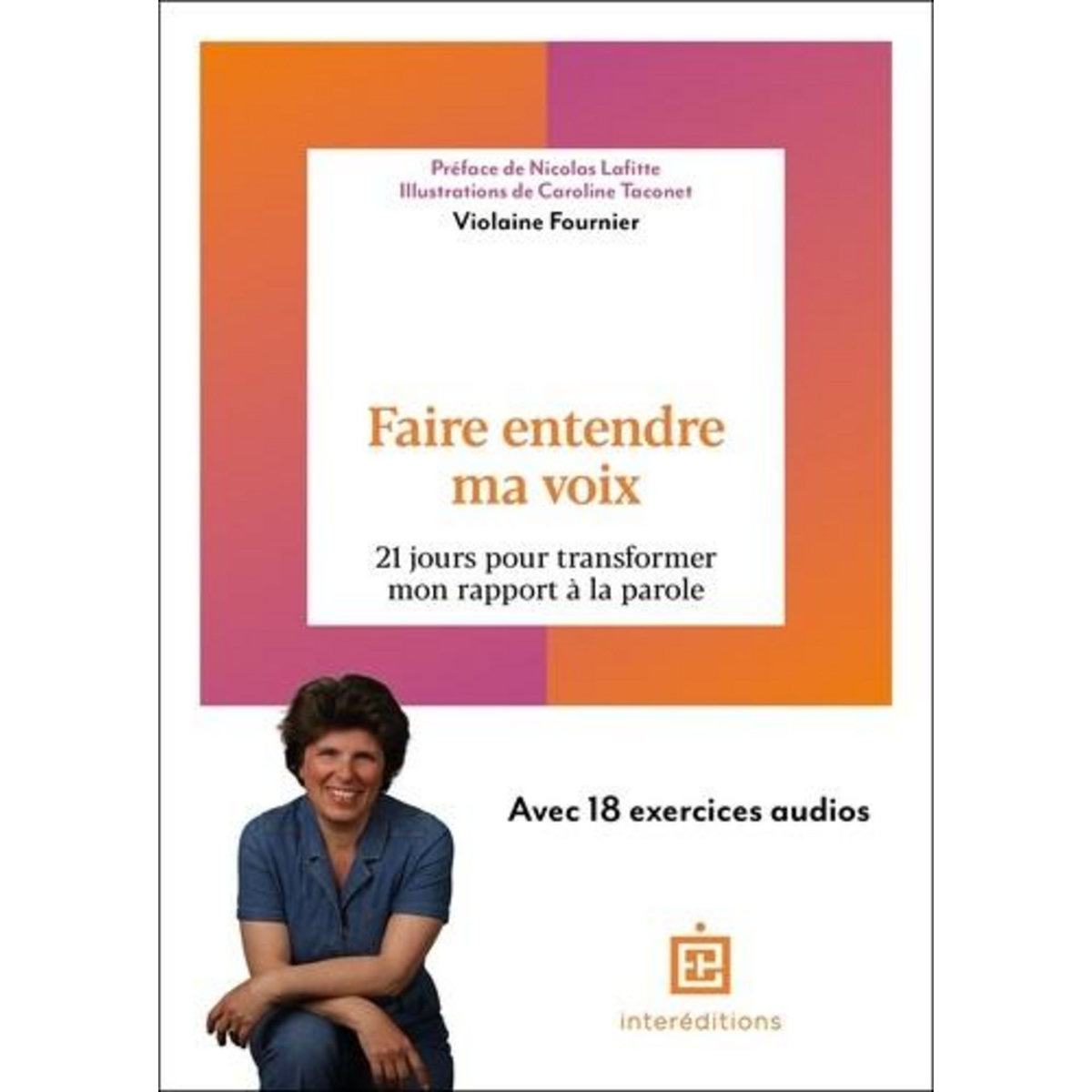 FAIRE ENTENDRE MA VOIX. 21 JOURS POUR TRANSFORMER SON RAPPORT A LA PAROLE, Fournier Violaine