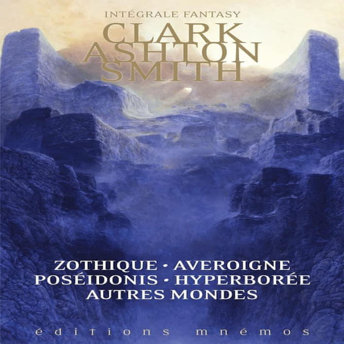 INTEGRALE FANTASY. ZOTHIQUE - AVEROIGNE - POSEIDONIS - HYPERBOREE - AUTRES MONDES, Smith Clark Ashton