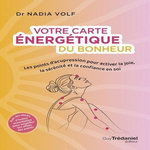 VOTRE CARTE ENERGETIQUE DU BONHEUR. LES POINTS D'ACUPRESSION POUR ACTIVER LA JOIE, LA SERENITE ET LA CONFIANCE EN SOI, Volf Nadia
