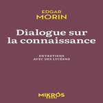 DIALOGUE SUR LA CONNAISSANCE. ENTRETIENS AVEC DES LYCEENS, Morin Edgar