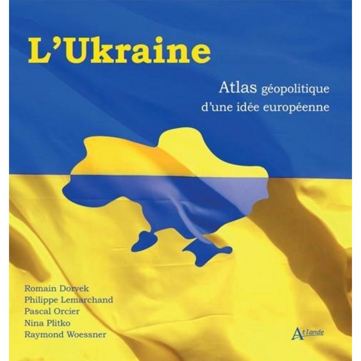 L'UKRAINE. ATLAS GEOPOLITIQUE D'UNE IDEE EUROPEENNE, Dorvek Romain