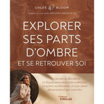 EXPLORER SES PARTS D'OMBRE ET SE RETROUVER SOI. UN CHEMIN DE LIBERATION ET D'EPANOUISSEMENT POUR EMBRASSER VOS PEURS, VOS BLESSURES, ET VOUS AIMER PLEINEMENT TEL QUE VOUS ETES, Bloom Chloé