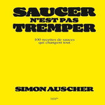 SAUCER N'EST PAS TREMPER. 100 RECETTES DE SAUCES QUI CHANGENT TOUT, Auscher Simon