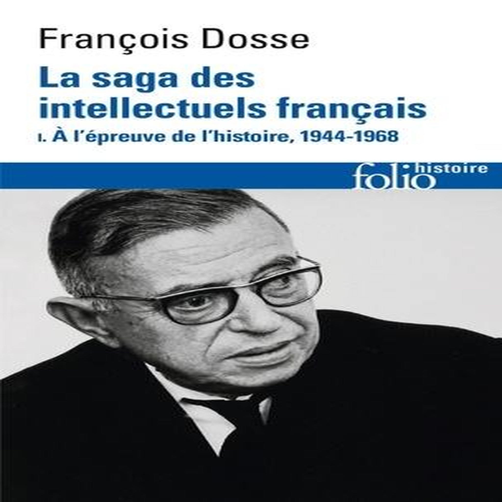 LA SAGA DES INTELLECTUELS FRANCAIS. TOME 1, A L'EPREUVE DE L'HISTOIRE (1944-1968), Dosse François