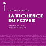 LA VIOLENCE DU FOYER. FORMES INTIMES DE LA DOMINATION, Peveling Barbara