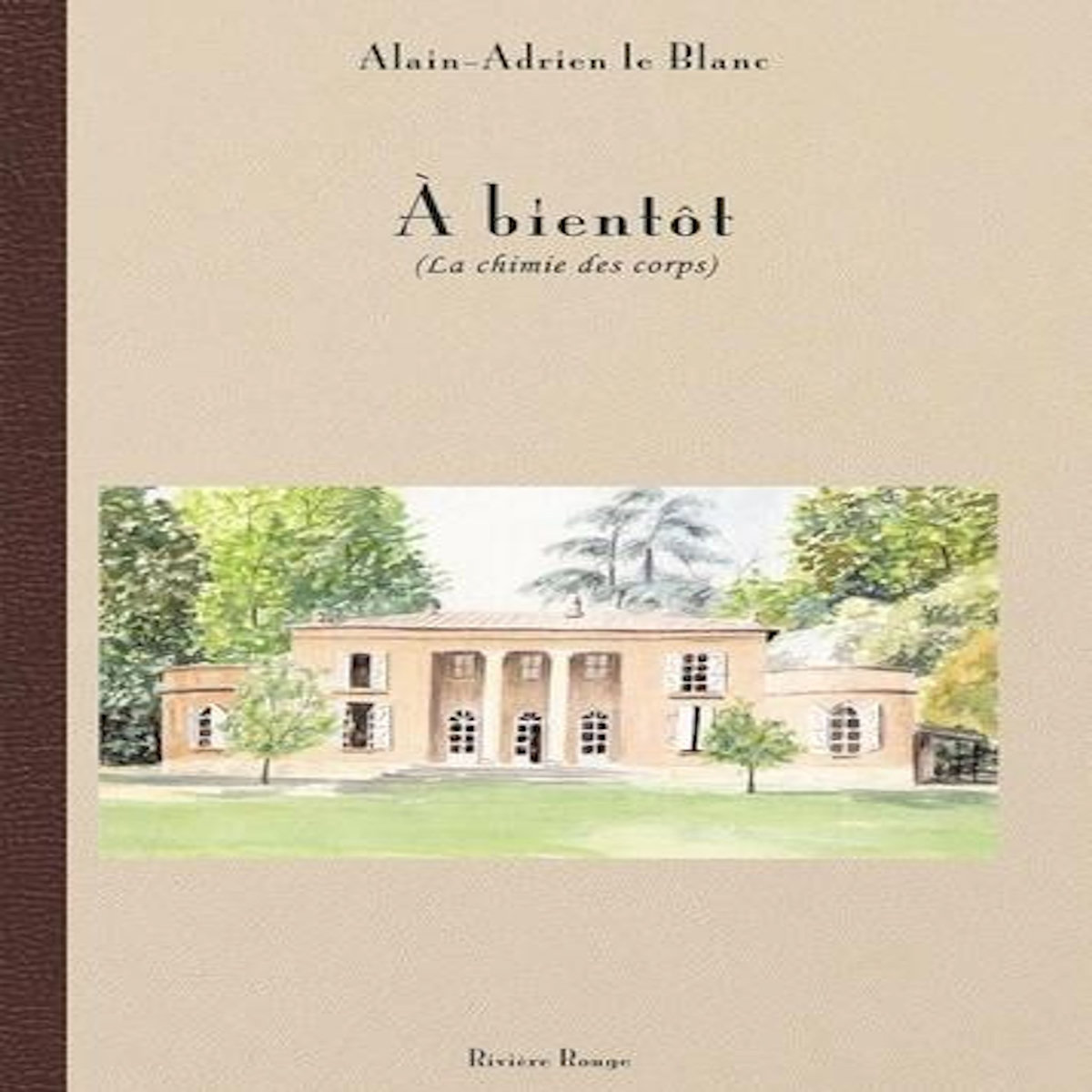A BIENTOT. LA CHIMIE DES CORPS, Le Blanc Alain-Adrien