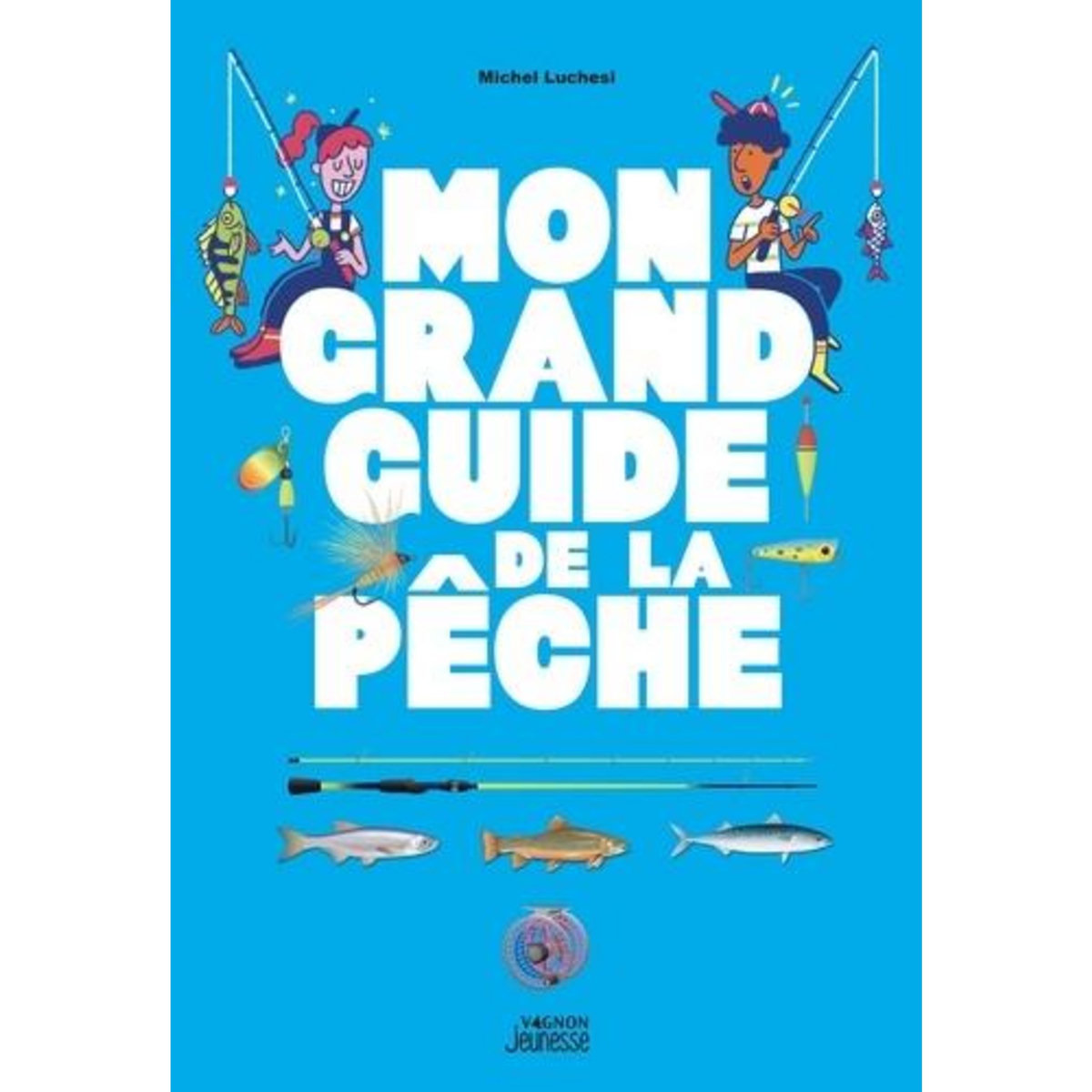 MON GRAND GUIDE DE LA PECHE, Luchesi Michel