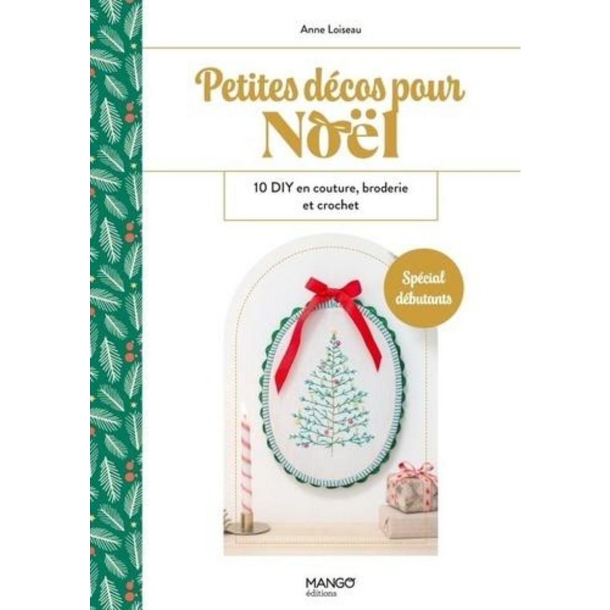 PETITES DECOS POUR NOEL. 10 DIY EN COUTURE, BRODERIE ET CROCHET, Loiseau Anne
