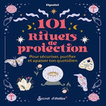 101 RITUELS DE PROTECTION. POUR SECURISER, PURIFIER ET APAISER TON QUOTIDIEN, Elysabel
