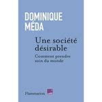 UNE SOCIETE DESIRABLE. COMMENT PRENDRE SOIN DU MONDE, Méda Dominique