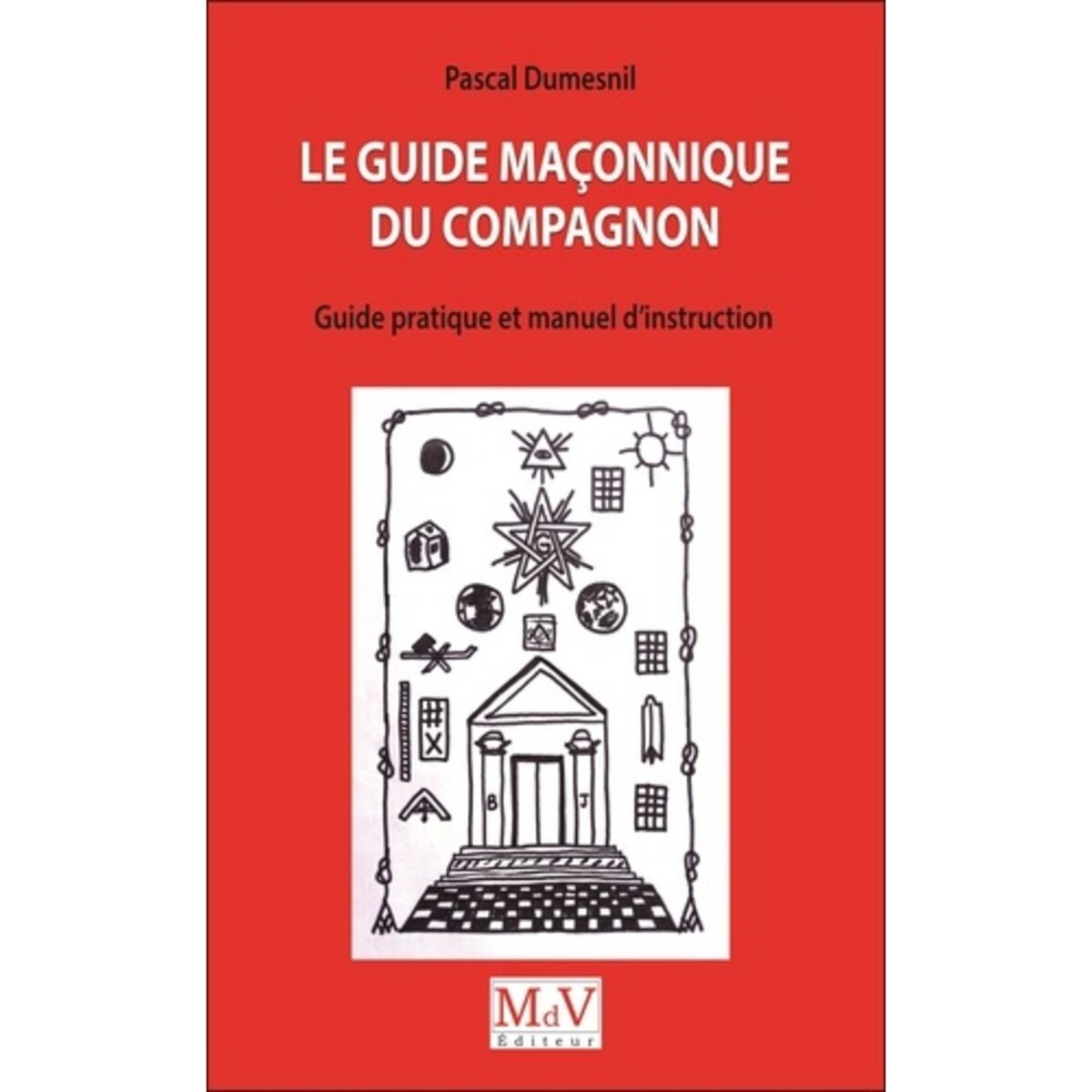  LE GUIDE MACONNIQUE DU COMPAGNON. GUIDE PRATIQUE ET MANUEL D'INSTRUCTION, Dumesnil Pascal