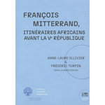 FRANCOIS MITTERRAND, ITINERAIRES AFRICAINS AVANT LA VE REPUBLIQUE, Ollivier Anne-Laure
