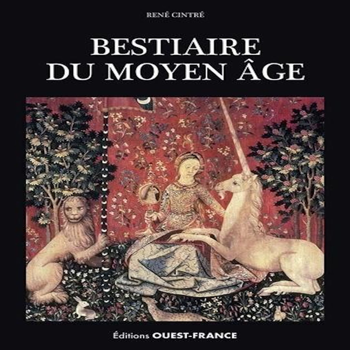 BESTIAIRE DU MOYEN AGE. IMAGES DE LA REALITE ET REALITES DE L'IMAGINAIRE, Cintré René