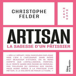 ARTISAN. LA SAGESSE D'UN PATISSIER, Felder Christophe