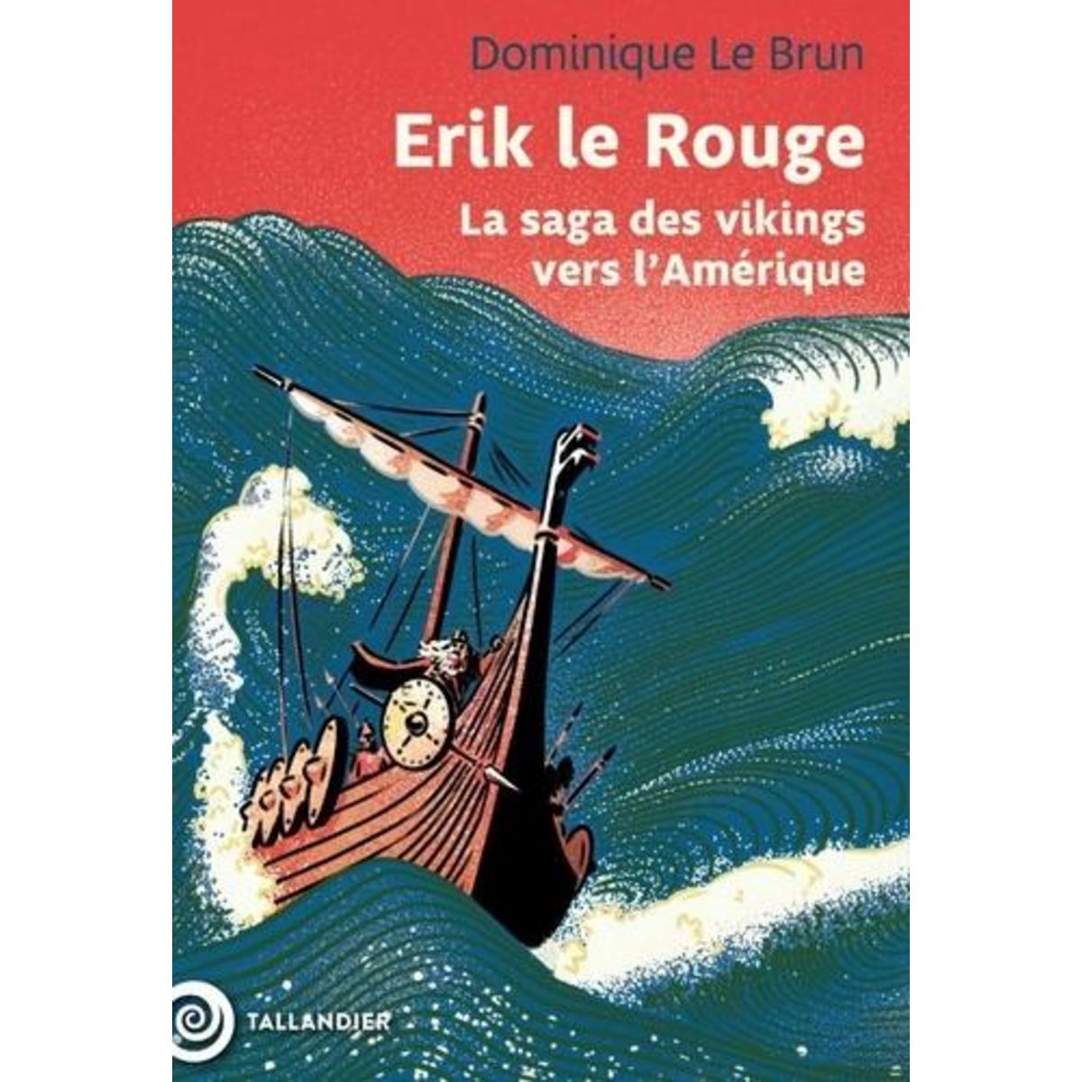 ERIK LE ROUGE. LA SAGA DES VIKINGS VERS L'AMERIQUE, Le Brun Dominique