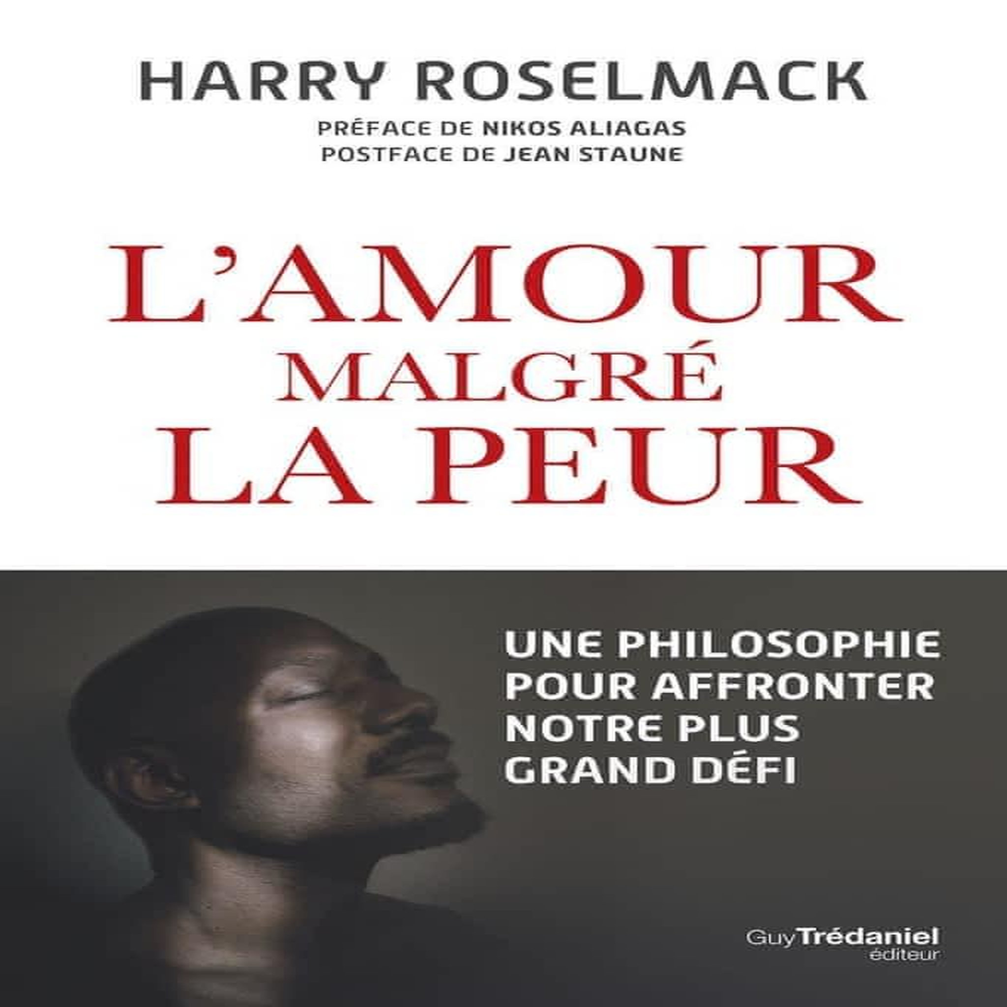 L'AMOUR MALGRE LA PEUR. UNE PHILOSOPHIE POUR AFFRONTER NOTRE PLUS GRAND DEFI, Roselmack Harry
