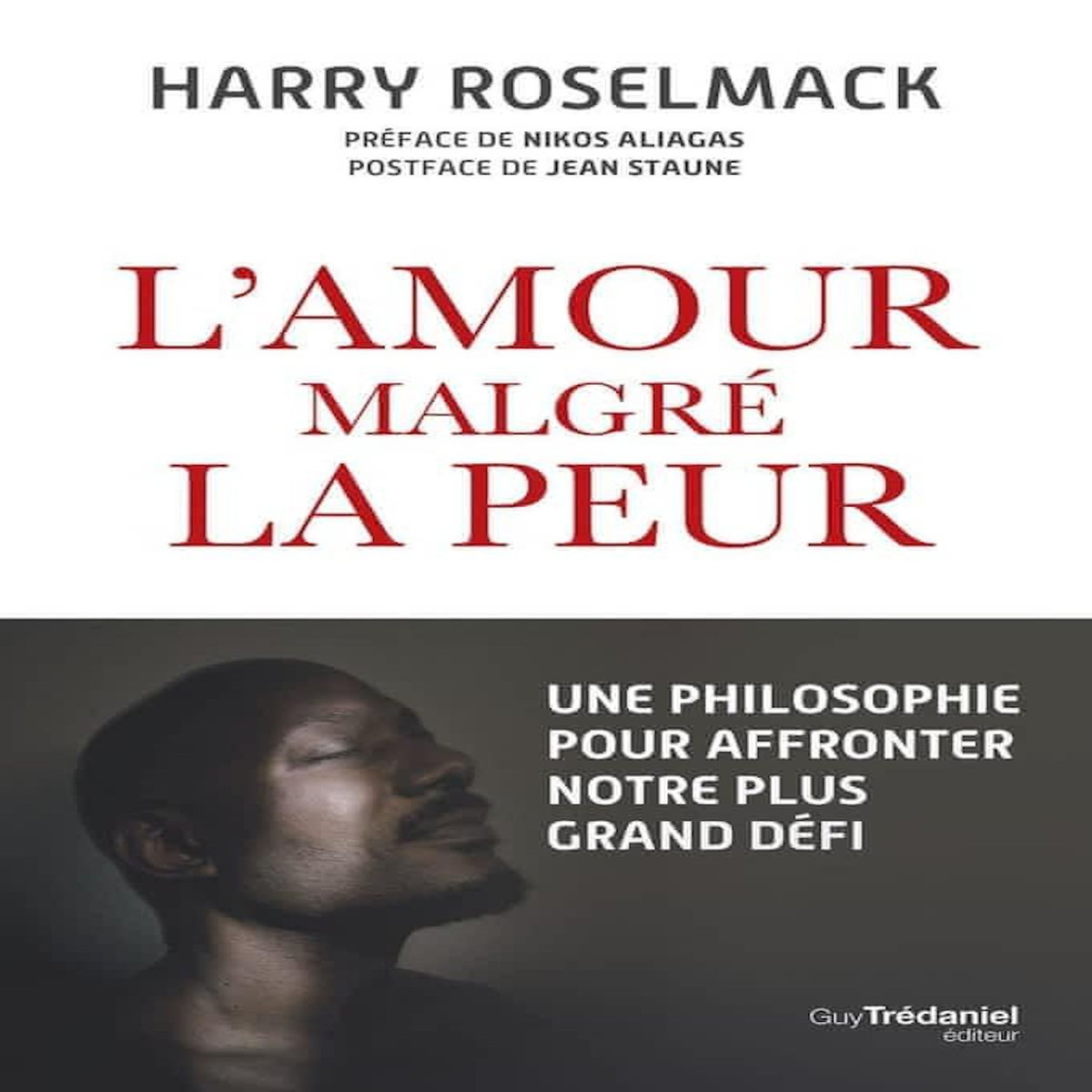 L'AMOUR MALGRE LA PEUR. UNE PHILOSOPHIE POUR AFFRONTER NOTRE PLUS GRAND DEFI, Roselmack Harry