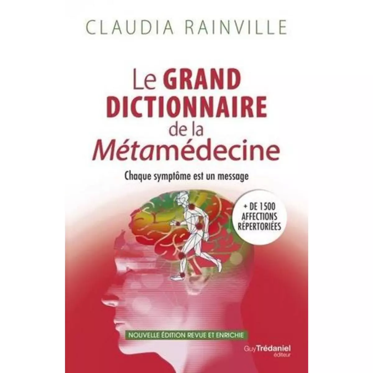  LE GRAND DICTIONNAIRE DE LA METAMEDECINE. CHAQUE SYMPTOME EST UN MESSAGE, EDITION REVUE ET AUGMENTEE, Rainville Claudia