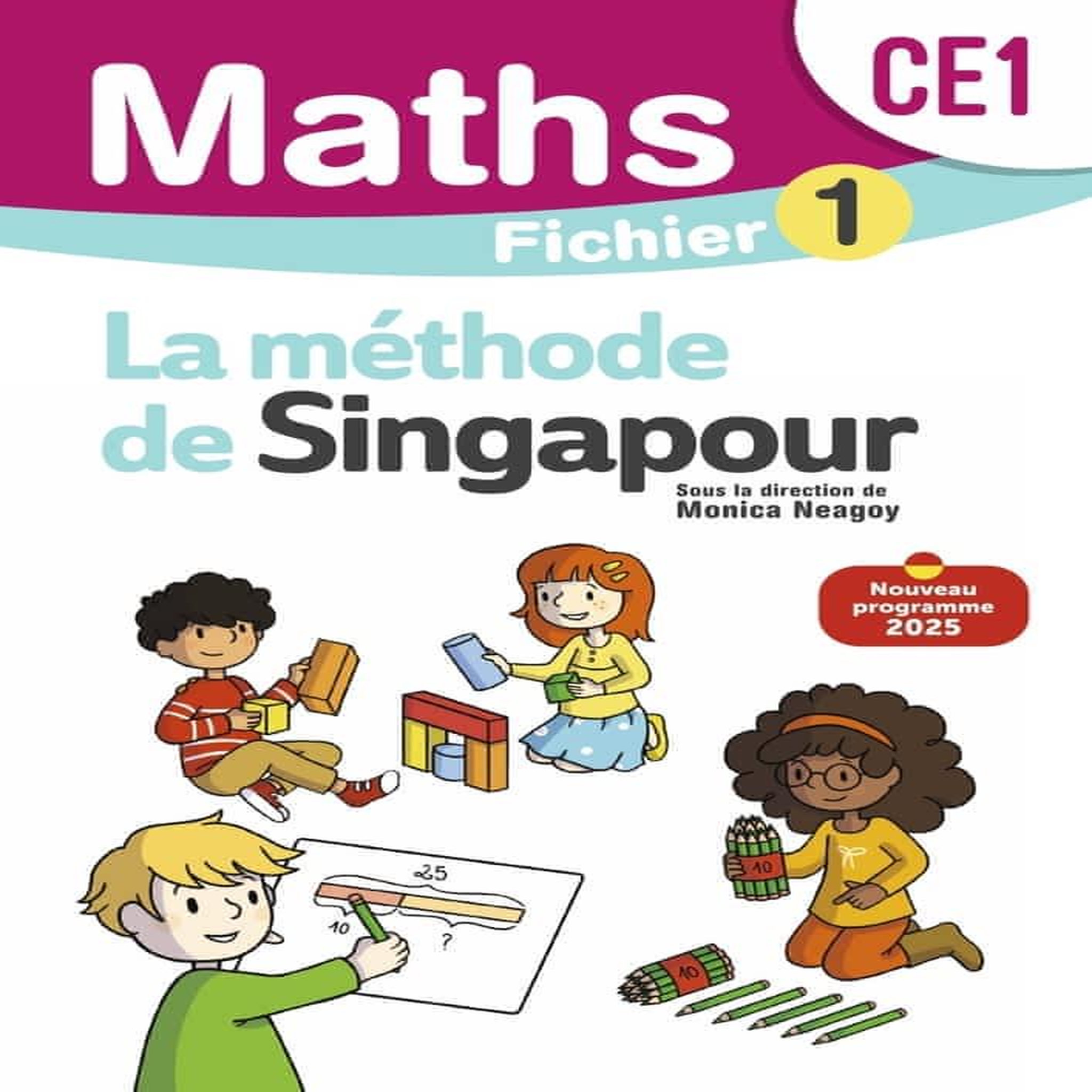 MATHEMATIQUES CE1 METHODE DE SINGAPOUR. FICHIER ELEVE, EDITION 2025, Neagoy Monica
