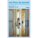 LES LIEUX DU POUVOIR. UNE HISTOIRE SECRETE ET INTIME DE LA POLITIQUE, Le Fol Sébastien