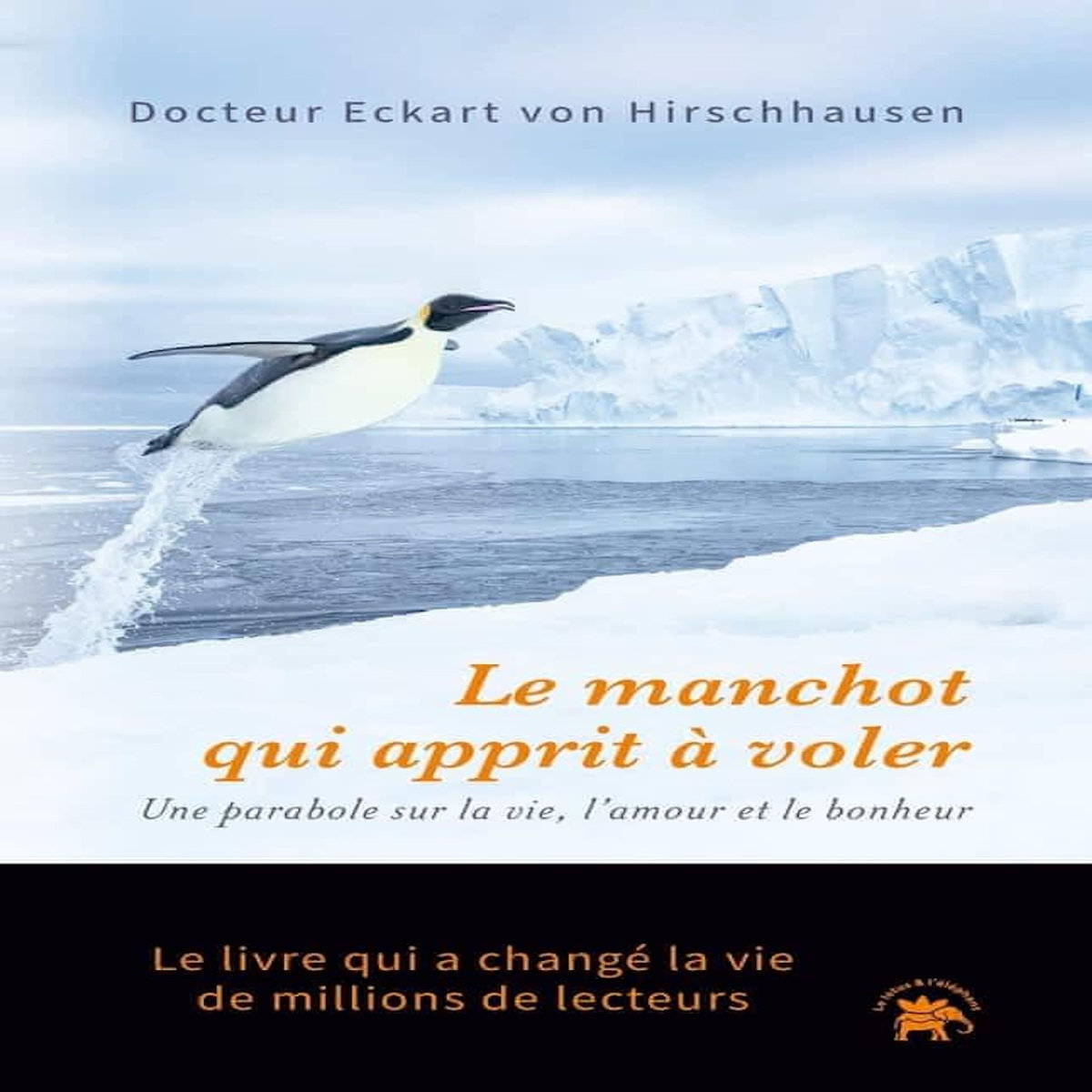 LE MANCHOT QUI APPRIT A VOLER. UNE HISTOIRE SUR LA VIE, L'AMOUR ET LE BONHEUR, Hirschhausen Eckart von