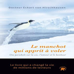 LE MANCHOT QUI APPRIT A VOLER. UNE HISTOIRE SUR LA VIE, L'AMOUR ET LE BONHEUR, Hirschhausen Eckart von