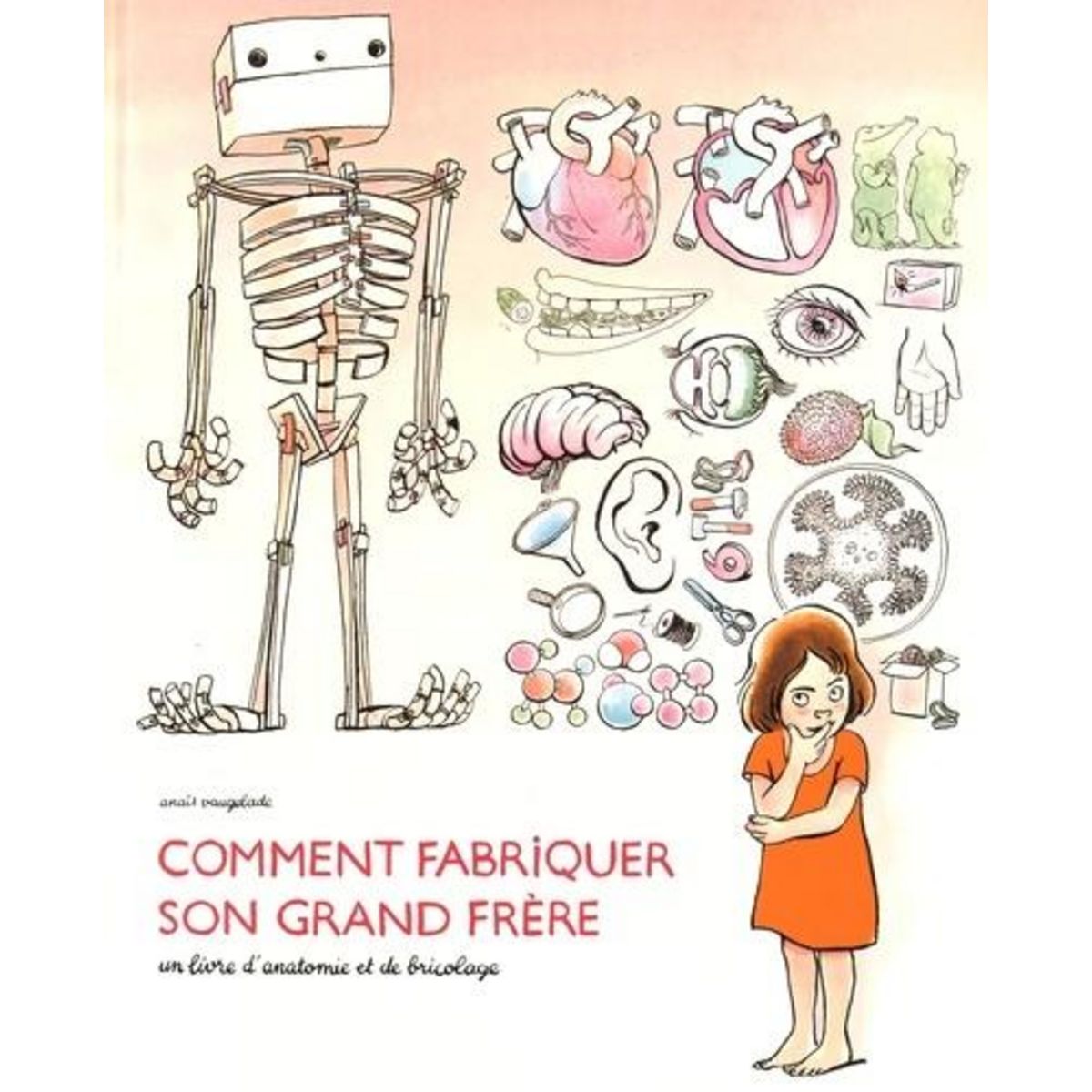 COMMENT FABRIQUER SON GRAND FRERE. UN LIVRE D'ANATOMIE ET DE BRICOLAGE, Vaugelade Anaïs