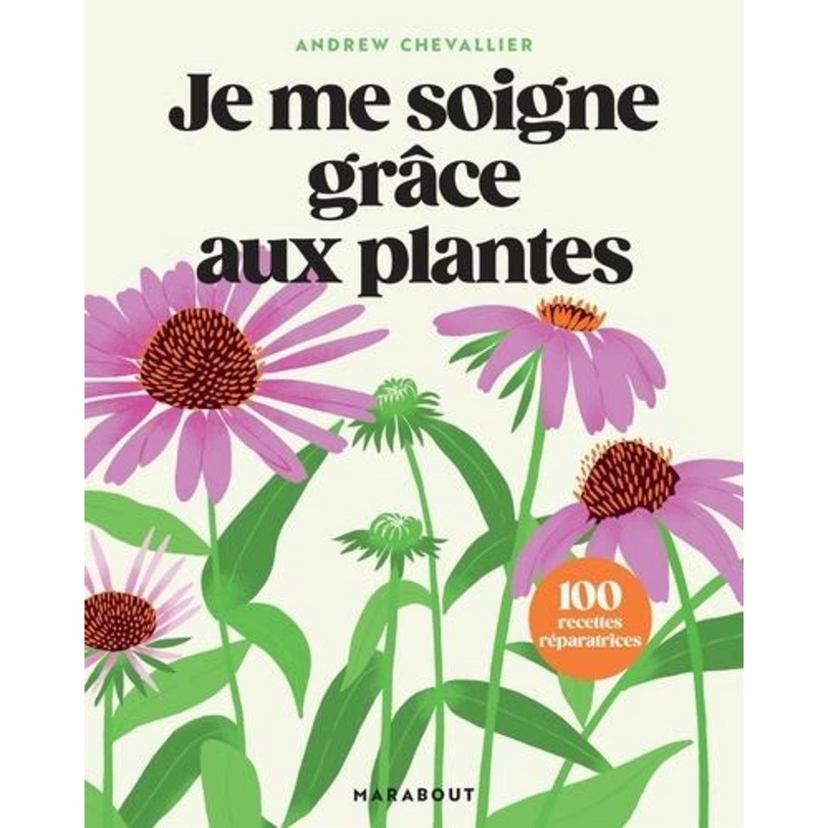 JE ME SOIGNE GRACE AUX PLANTES. 100 RECETTES REPARATRICES, Chevallier Andrew