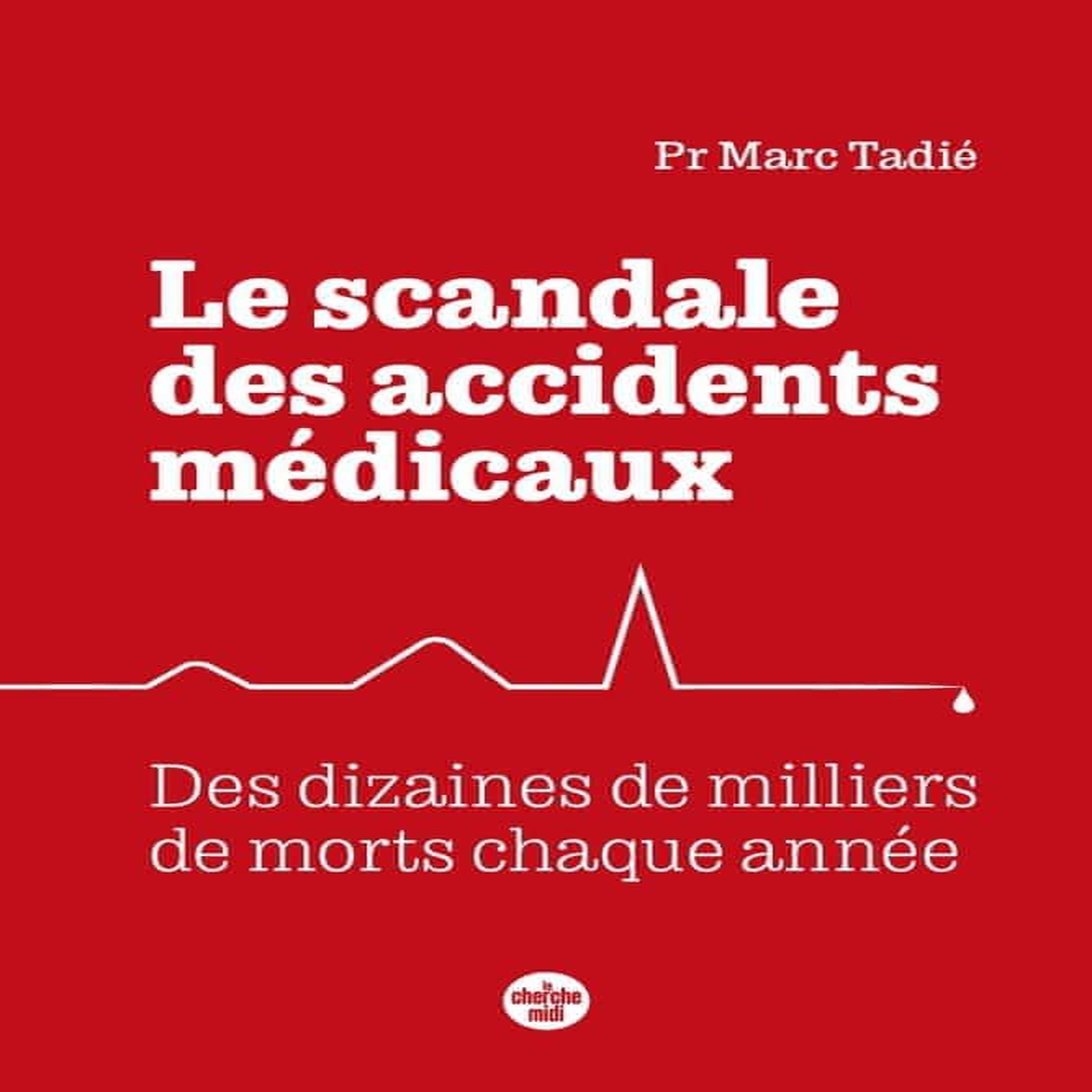 LE SCANDALE DES ACCIDENTS MEDICAUX. DES DIZAINES DE MILLIERS DE MORTS PAR AN, Tadié Marc