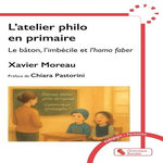 L'ATELIER PHILO EN PRIMAIRE. LE BATON, L'IMBECILE ET L'HOMO FABER, Moreau Xavier