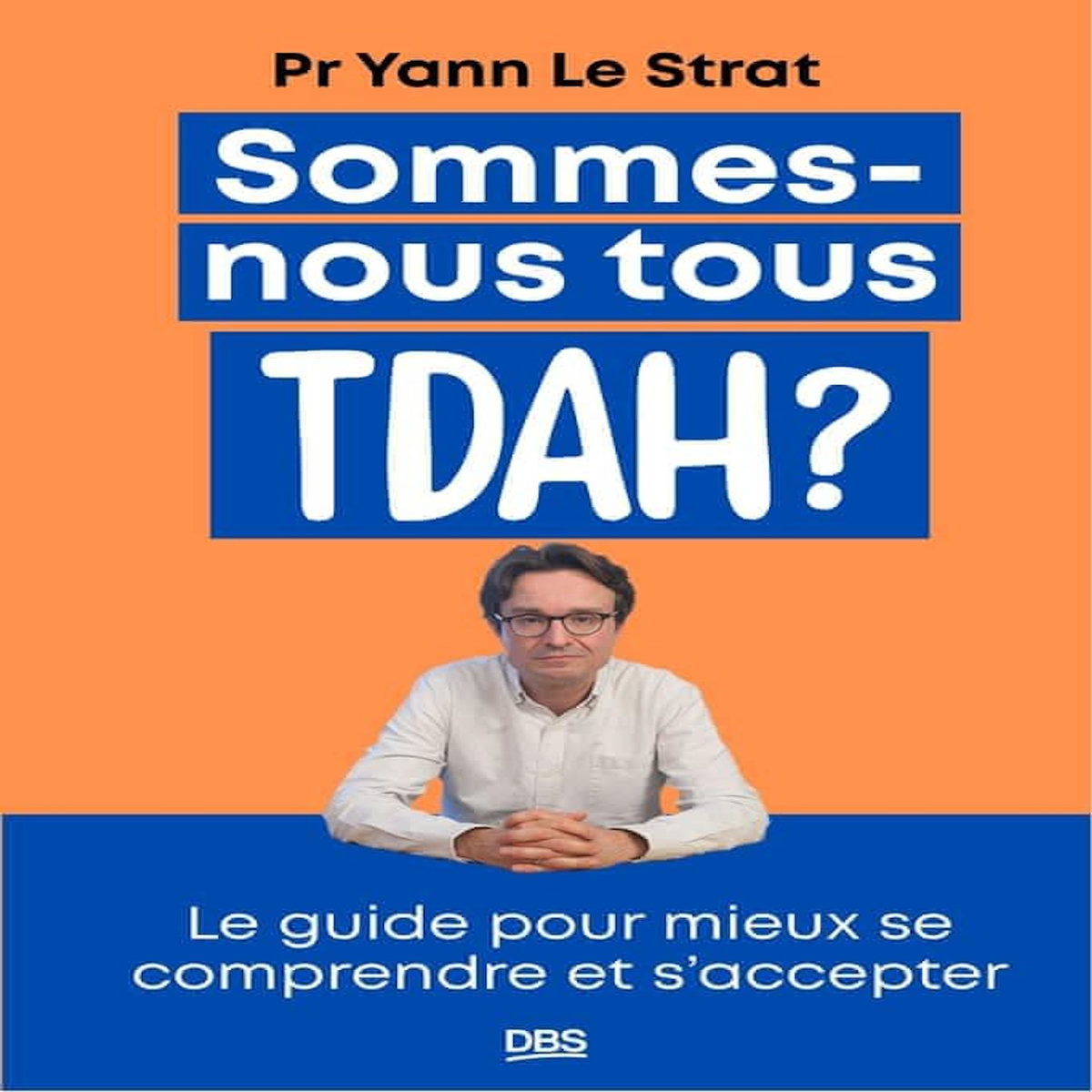 SOMMES-NOUS TOUS TDAH ? LE GUIDE POUR MIEUX SE COMPRENDRE ET S'ACCEPTER ...