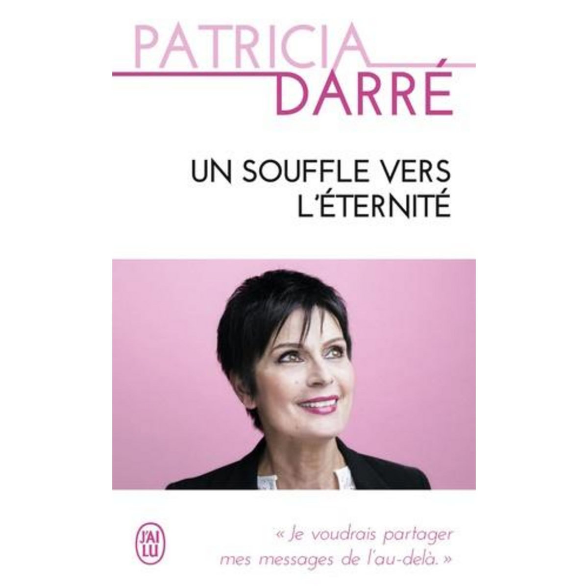 UN SOUFFLE VERS L'ETERNITE. JE VOUDRAIS PARTAGER MES MESSAGES DE L'AU-DELA..., Darré Patricia